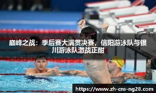 巅峰之战：季后赛大满贯决赛，信阳游泳队与银川游泳队激战正酣