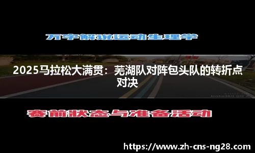2025马拉松大满贯:芜湖队对阵包头队的转折点对决