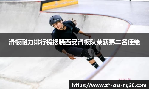 滑板耐力排行榜揭晓西安滑板队荣获第二名佳绩