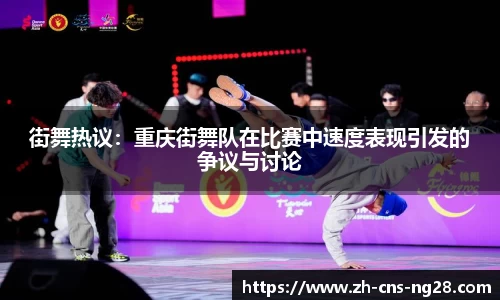 街舞热议:重庆街舞队在比赛中速度表现引发的争议与讨论